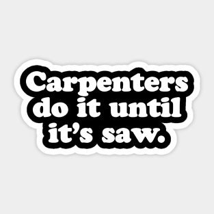 Carpenters do it until it's saw. Sticker